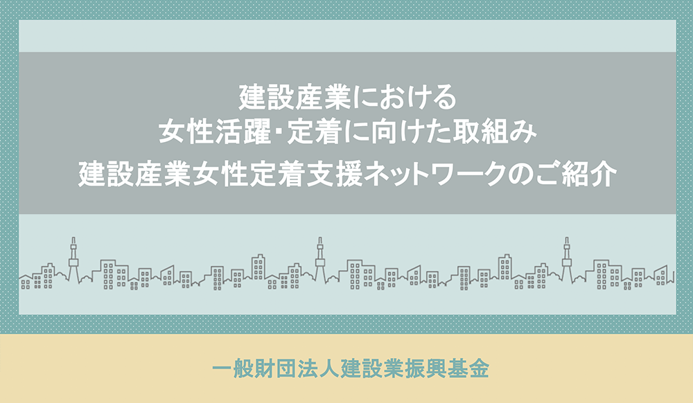 建設産業における女性活躍・定着に向けた取組み 建設産業女性定着支援ネットワークのご紹介